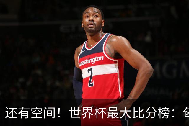 还有空间！世界杯最大比分榜：匈牙利10-1居首，德国7-1未进前10